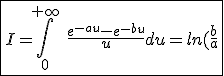3$\fbox{I=\int_{0}^{+\infty}\hspace{5}\frac{e^{-au}-e^{-bu}}{u}du=ln(\frac{b}{a})}